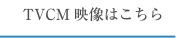TVCM映像はこちら