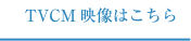 TVCM映像はこちら