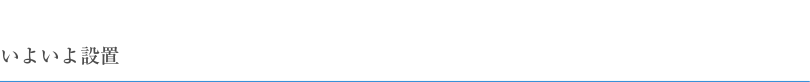 いよいよ設置
